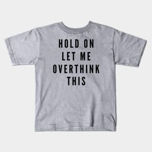 Hold On, Let Me Overthink This Kids T-Shirt
